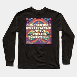 In my defense, I operate better without constant supervision. Long Sleeve T-Shirt